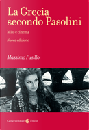 La Grecia secondo Pasolini. Mito e cinema by Massimo Fusillo