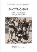 Giacomo Ghisi. L’ultimo soldato della battaglia di Fabbrico by Giacomo Ghisi, Ivaldo Casali, Luca Tadolini