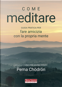 Come meditare. Guida pratica per fare amicizia con la propria mente by Pema Chödrön