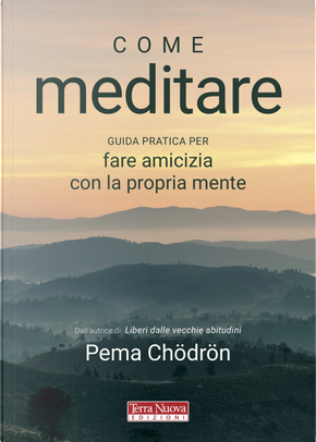 Come meditare. Guida pratica per fare amicizia con la propria mente by Pema Chödrön