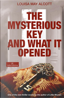 The mysterious key and what it opened by Louisa May Alcott