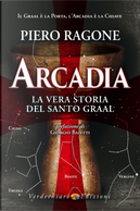 Arcadia. La vera storia del santo Graal by Ragone Piero