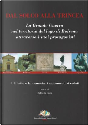 Dal solco alla trincea. La Grande Guerra nel territorio del Lago di Bolsena attraverso i suoi protagonisti. Vol. 1: Il lutto e la memoria: i monumenti ai caduti
