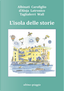 L'isola delle storie by Chiara Tagliaferri, Edoardo Albinati, Francesca D'Aloja, Gianrico Carofiglio, Vincenzo Latronico, William Wall