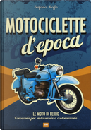 Motociclette d'epoca. Le moto di ferro: «conoscerle per restaurarle o customizzarle» by Stefano Roffo
