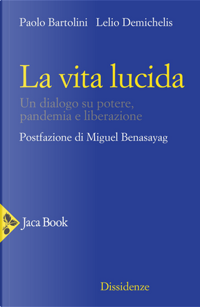 La vita lucida. Un dialogo su potere, pandemia e liberazione by Lelio Demichelis, Paolo Bartolini