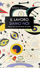 Il lavoro siamo noi. Verso una conversione di civiltà by Roberto Mancini