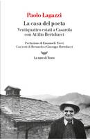 La casa del poeta. Ventiquattro estati a Casarola con Attilio Bertolucci by Paolo Lagazzi