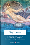 Il mare d'amore. Eros, tempeste e naufragi nella Grecia Antica by Giorgio Ieranò
