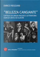«Bellezza cangiante». Cattolici di lingua inglese e letteratura: esercizi critici ed elzeviri by Enrico Reggiani