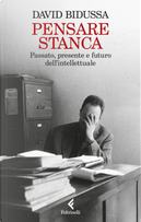 Pensare stanca. Passato, presente e futuro dell'intellettuale by David Bidussa