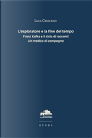 L'esploratore e la fine del tempo. Franz Kafka e il ciclo di racconti «Un medico di campagna» by Luca Crescenzi