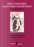 I Borgia. Vol. 1: La conquista del papato-Il potere e l'incesto by Alejandro Jodorowsky, Milo Manara