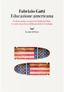 Educazione americana. Da Mani pulite ai segreti di Vladimir Putin, le confessioni di un infiltrato della CIA in Italia by Fabrizio Gatti