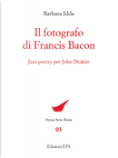 Il fotografo di Francis Bacon. Jazz Poetry per John Deakin by Barbara Idda