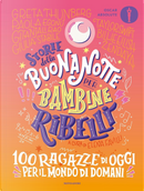 Storie della buonanotte per bambine ribelli. 100 ragazze di oggi per il mondo di domani by Elena Favilli