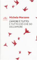 L'amore è tutto: è tutto ciò che so dell'amore by Michela Marzano