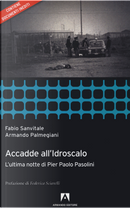 Accadde all'idroscalo. L'ultima notte di Pier Paolo Pasolini by Armando Palmegiani, Fabio Sanvitale