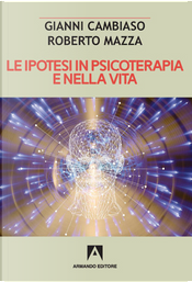 Le ipotesi in psicoterapia e nella vita by Gianni Cambiaso, Roberto Mazza