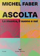 Ascolta. La musica, il suono e noi by Michel Faber