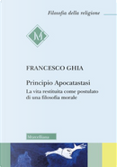 Principio Apocatastasi. La vita restituita come postulato di una filosofia morale by Francesco Ghia