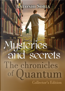 Mysteries and secrets. The chronicles of Quantum. Collector's edition by Antonio Soria
