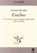 Eraclito. Uno studio sui concetti energetici fondamentali della sua filosofia by Oswald Spengler