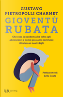 Gioventù rubata. Che cosa la pandemia ha tolto agli adolescenti e come possiamo restituire il futuro ai nostri figli by Gustavo Pietropolli Charmet