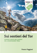 Sui sentieri del Tor. Viaggio lento nei luoghi del leggendario trail. 320 chilometri sulle alte vie della Valle d'Aosta by Franco Faggiani
