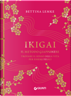 Ikigai. Il metodo giapponese. Trovare il senso della vita per essere felici by Bettina Lemke