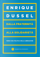 Dalla fraternità alla solidarietà. Verso una politica della liberazione by Enrique Dussel