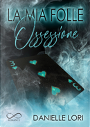 La mia folle ossessione by Danielle Lori