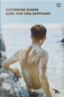 Quel che ora sappiamo by Catherine Dunne