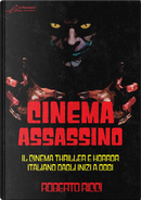 Cinema assassino. Il cinema thriller e horror italiano dagli inizi a oggi by Roberto Ricci