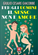 Per gli uomini il sesso non è amore by Giulio Cesare Giacobbe