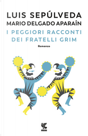 I peggiori racconti dei fratelli Grim by Luis Sepúlveda, Mario Delgado Aparaín