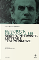 Un profeta dell'Apocalisse. Scritti, interviste, lettere e testimonianze by Louis-Ferdinand Céline