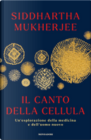 Il canto della cellula. Un'esplorazione della medicina e dell'uomo nuovo by Siddhartha Mukherjee