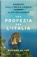 Una profezia per l'Italia. Ritorno al sud by Aldo Schiavone, Ernesto Galli Della Loggia