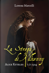 A.D. 1324. Alice Kyteler. La strega di Kilkenny by Lorena Marcelli