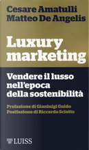 Luxury marketing. Vendere il lusso nell'epoca della sostenibilità by Cesare Amatulli, Matteo De Angelis