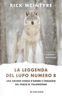 La leggenda del lupo Numero 8. Una grande storia d'amore e coraggio nel parco di Yellowstone by Rick McIntyre