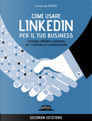 Come usare LinkedIn per il tuo business. Strategie, tattiche e soluzioni per l'azienda e il professionista by Leonardo Bellini