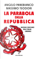 La parabola della Repubblica. Ascesa e declino dell'Italia liberale by Angelo Panebianco, Massimo Teodori
