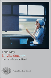 La vita decente. Una morale per tutti noi by Todd May