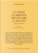 Guarire la mente per curare il mondo. Saggi psicospirituali by Claudio Naranjo