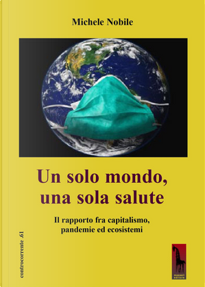 Un solo mondo, una sola salute. Il rapporto fra capitalismo, pandemie ed ecosistemi by Michele Nobile
