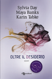 Oltre il desiderio. Disobbedienza erotica. Vol. 2 by Karin Tabke, Maya Banks, Sylvia Day Oltre il desiderio. Disobbedienza erotica. Vol. 2 by Karin Tabke, Maya Banks, Sylvia Day