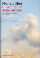 L'invenzione delle nuvole. Lettera d'amore sull'arte e la poesia by Florian Illies