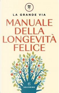La grande via. Manuale della longevità felice by Enrica Bortolazzi, Franco Berrino